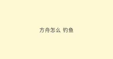 方舟怎么钓鱼(方舟怎么钓鱼)